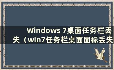 Windows 7桌面任务栏丢失（win7任务栏桌面图标丢失）